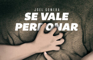 Joel Gomera nos recuerda que «Se Vale Perdonar” título de su reciente producción